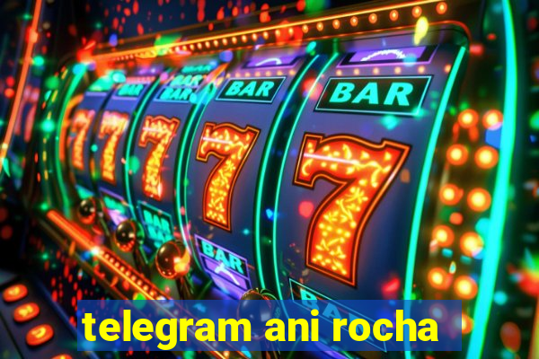 telegram ani rocha